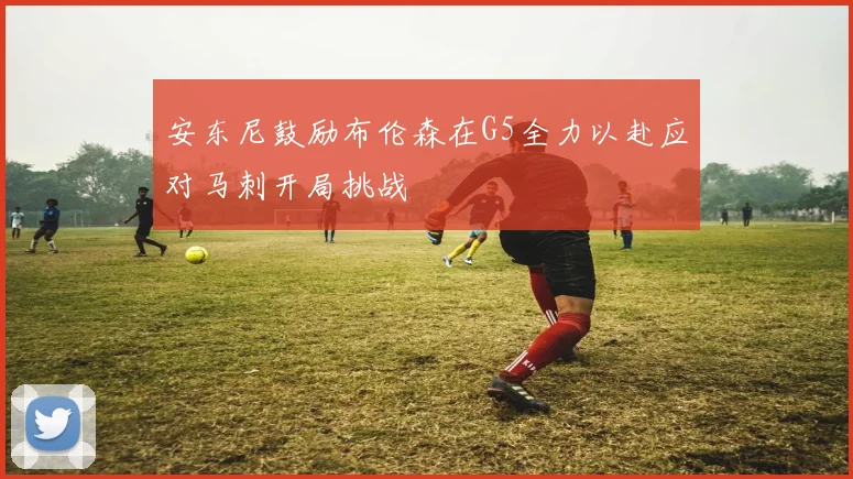 安东尼鼓励布伦森在G5全力以赴应对马刺开局挑战